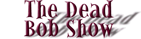 The Dead Bob Show